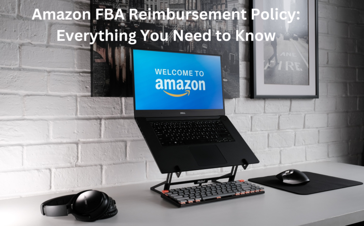 Amazon FBA Reimbursement Policy Everything You Need to Know