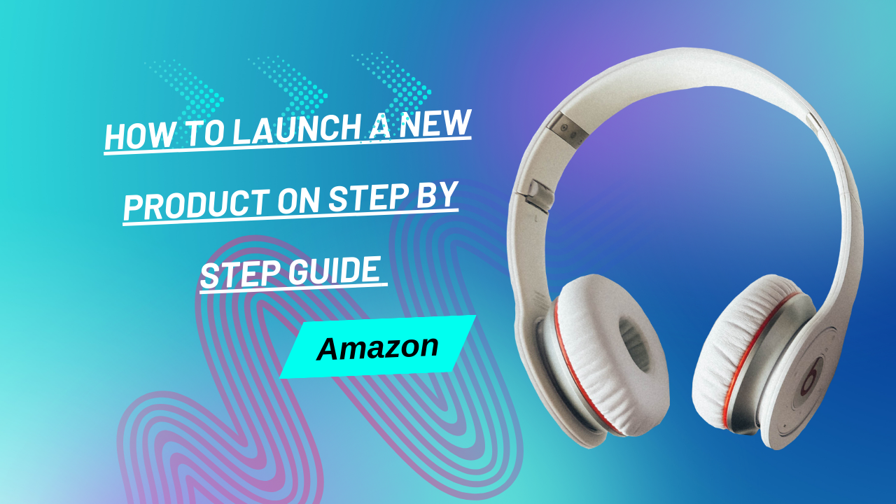 How to Launch a New Product on Amazon