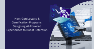 Next-Gen Loyalty & Gamification Programs: Designing AI-Powered Experiences to Boost Retention