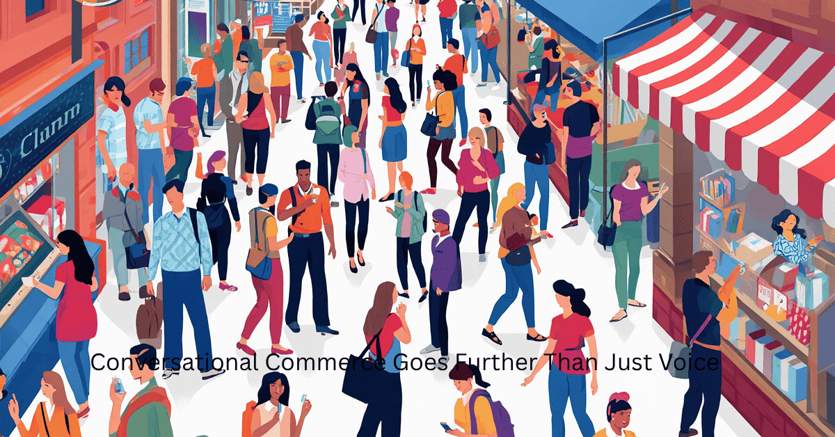 Conversational Commerce Goes Further Than Just Voice