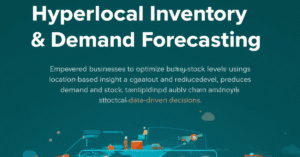 Hyperlocal Inventory & Demand Forecasting for Smarter Stock Management
